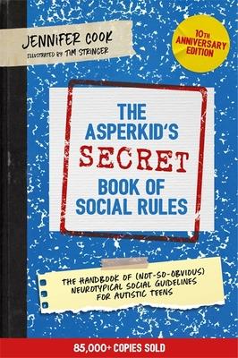 The Asperkid's (Secret) Book of Social Rules, 10th Anniversary Edition: The Handbook of (Not-So-Obvious) Neurotypical Social Guidelines for Autistic T