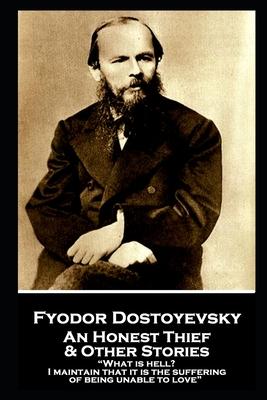 Fyodor Dostoevsky - An Honest Thief & Other Stories: "What is hell? I maintain that it is the suffering of being unable to love"