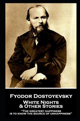 Fyodor Dostoevsky - White Nights and Other Stories: "The greatest happiness is to know the source of unhappiness"