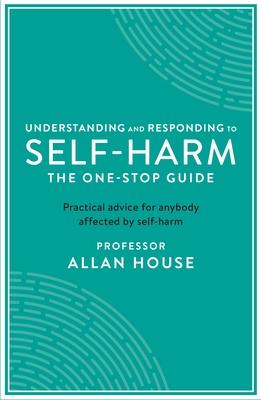 Understanding and Responding to Self-Harm: The One Stop Guide: Practical Advice for Anybody Affected by Self-Harm Subscription