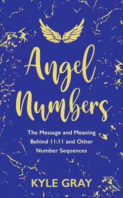 Angel Numbers: The Message and Meaning Behind 11:11 and Other Number Sequences Subscription