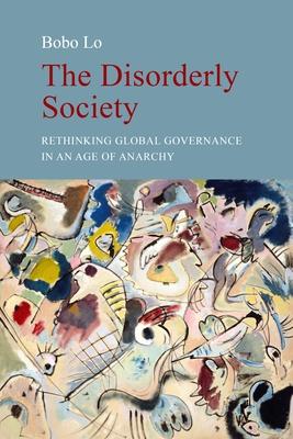 The Disorderly Society: Rethinking Global Governance in an Age of Anarchy Subscription
