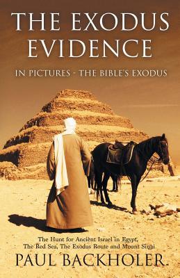 The Exodus Evidence in Pictures, the Bible's Exodus: The Hunt for Ancient Israel in Egypt, the Red Sea, the Exodus Route and Mount Sinai