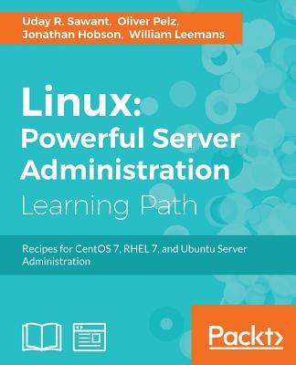Linux: Powerful Server Administration: Powerful Server Administration: Powerful Server Administration: Recipes for CentOS 7, RHEL 7, and Ubuntu Server Subscription