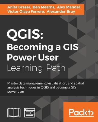 Qgis: Becoming a GIS Power User: Master data management, visualization, and spatial analysis techniques in QGIS and become a