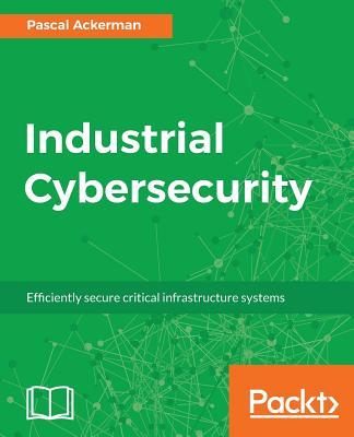 Industrial Cybersecurity: Efficiently secure critical infrastructure systems