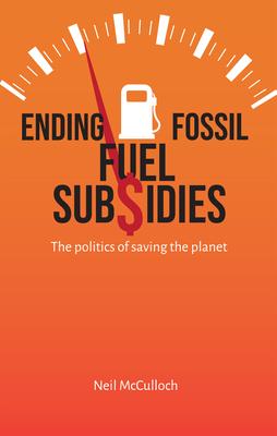 Ending Fossil Fuel Subsidies: The Politics of Saving the Planet