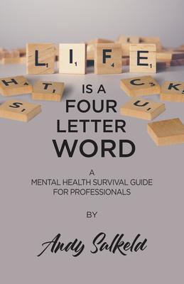 Life Is a Four-Letter Word: A Mental Health Survival Guide for Professionals