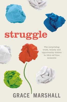 Struggle: The Surprising Truth, Beauty and Opportunity Hidden in Life's Sh*ttier Moments