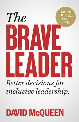 The Brave Leader: More Courage. Less Fear. Better Decisions for Inclusive Leadership.