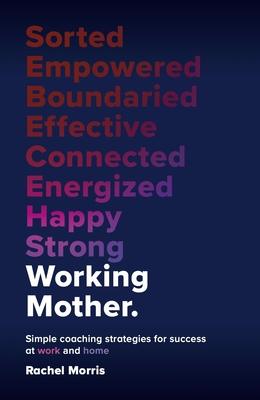 Working Mother: Simple Coaching Strategies for Success at Work and Home