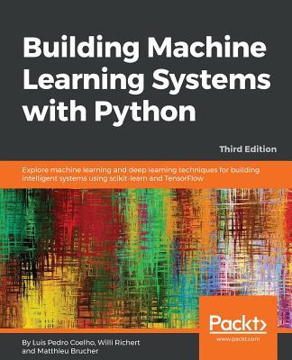 Building Machine Learning Systems with Python - Third Edition: Explore machine learning and deep learning techniques for building intelligent systems