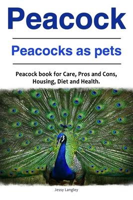 Peacock. Peacocks as pets. Peacock book for Care, Pros and Cons, Housing, Diet and Health.