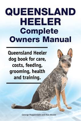 Queensland Heeler Complete Owners Manual. Queensland Heeler dog book for care, costs, feeding, grooming, health and training. Subscription