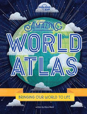 Lonely Planet Kids Amazing World Atlas: The World's in Your Hands