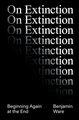 On Extinction: Beginning Again at the End