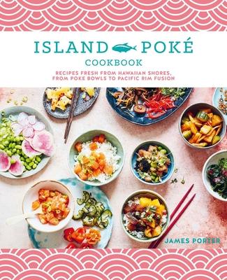 The Island Pok Cookbook: Recipes Fresh from Hawaiian Shores, from Poke Bowls to Pacific Rim Fusion