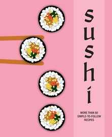 Sushi: More Than 60 Simple-To-Follow Recipes
