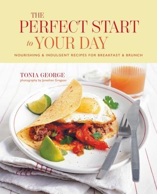 The Perfect Start to Your Day: Nourishing & Indulgent Recipes for Breakfast and Brunch