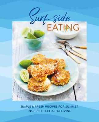 Surf-Side Eating: Simple & Fresh Recipes for Summer Inspired by Coastal Living