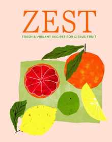 Zest: Fresh & Vibrant Recipes for Citrus Fruit