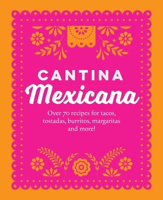 Cantina Mexicana: Over 70 Recipes for Tacos, Tostadas, Burritos, Margaritas and More! Subscription