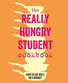 The Really Hungry Student Cookbook: How to Eat Well on a Budget