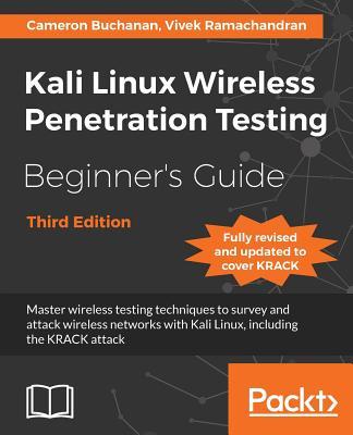 Kali Linux Wireless Penetration Testing Beginner's Guide - Third Edition: Master wireless testing techniques to survey and attack wireless networks wi