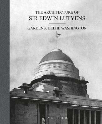 The Architecture of Sir Edwin Lutyens: Gardens, Delhi, Washington