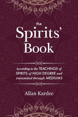 The Spirits' Book: Containing the principles of spiritist doctrine on the immortality of the soul, the nature of spirits and their relati