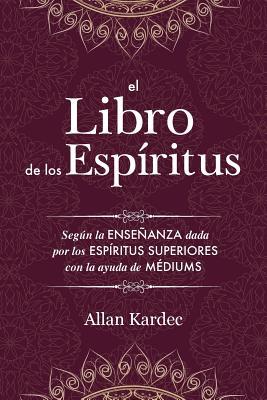 El Libro de los Espritus: Contiene los principios de la doctrina espiritista sobre la inmortalidad del alma, la naturaleza de los espritus y su