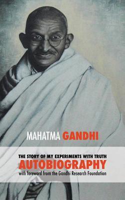 The Story of My Experiments with Truth - Mahatma Gandhi's Unabridged Autobiography: Foreword by the Gandhi Research Foundation