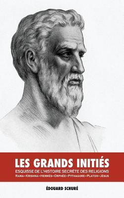 Les Grands Initis: Esquisse de l'Histoire Secrte des Religions: Rama, Krishna, Herms, Orphe, Pythagore, Platon, Jsus