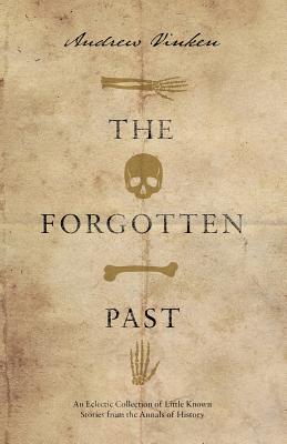 The Forgotten Past: An Eclectic Collection of Little Known Stories from the Annals of History