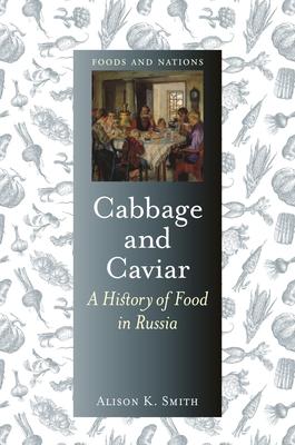 Cabbage and Caviar: A History of Food in Russia