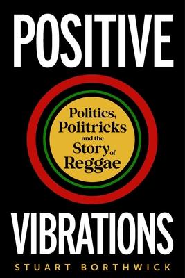 Positive Vibrations: Politics, Politricks and the Story of Reggae