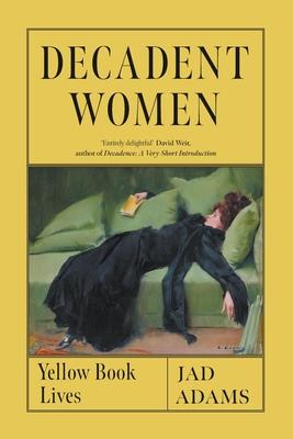 Decadent Women: Yellow Book Lives