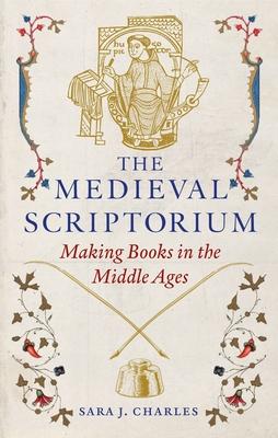 The Medieval Scriptorium: Making Books in the Middle Ages