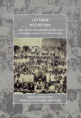 Let Them Not Return: Sayfo - The Genocide Against the Assyrian, Syriac, and Chaldean Christians in the Ottoman Empire