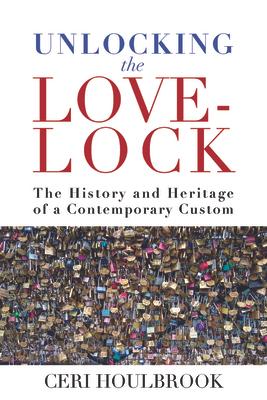 Unlocking the Love-Lock: The History and Heritage of a Contemporary Custom