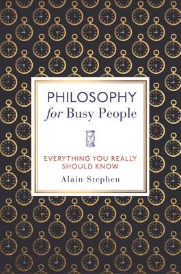 Philosophy for Busy People: Everything You Really Should Know