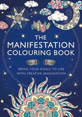 The Manifestation Colouring Book: Bring Your Goals to Life with Creative Imagination