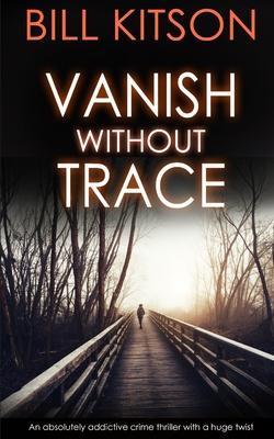 VANISH WITHOUT TRACE an absolutely addictive crime thriller with a huge twist