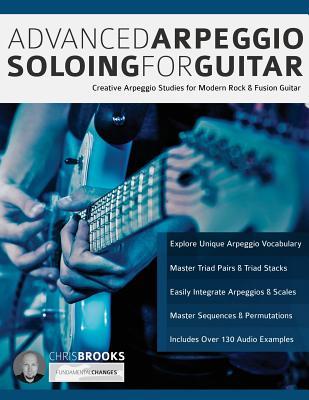 Advanced Arpeggio Soloing for Guitar: Creative Arpeggio Studies for Modern Rock & Fusion Guitar