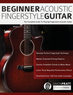 Beginner Acoustic Fingerstyle Guitar: The Complete Guide to Playing Fingerstyle Acoustic Guitar