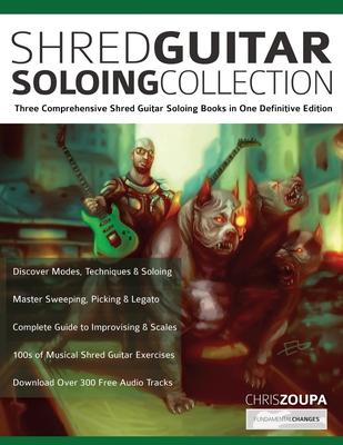 Shred Guitar Soloing Compilation: Three comprehensive shred guitar soloing books in one definitive edition