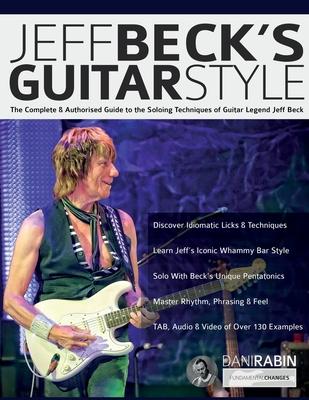 Jeff Beck's Guitar Style: The Complete Authorised Guide to the Soloing Mastery of Guitar Legend Jeff Beck