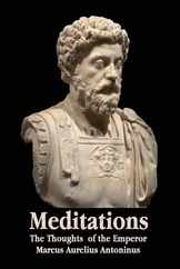 Meditations - The Thoughts of the Emperor Marcus Aurelius Antoninus - With Biographical Sketch, Philosophy Of, Illustrations, Index and Index of Terms Subscription