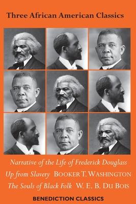 Three African American Classics: Narrative of the Life of Frederick Douglass, Up from Slavery: An Autobiography, The Souls of Black Folk