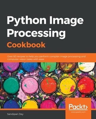 Python Image Processing Cookbook: Over 60 recipes to help you perform complex image processing and computer vision tasks with ease